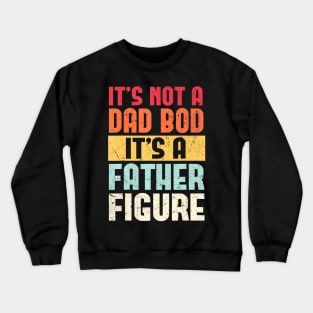 It's Not A Dad Bod It's A Father Figure Fathers Day Retro Crewneck Sweatshirt